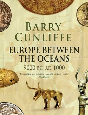 Europe Between the Oceans: 9000 BC-AD 1000 by Cunliffe, Barry