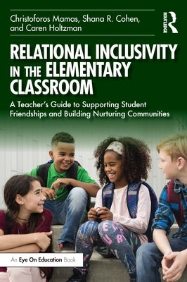 Relational Inclusivity in the Elementary Classroom: A Teacher's Guide to Supporting Student Friendships and Building Nurturing Communities by Mamas, Christoforos