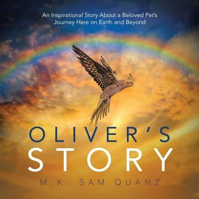 Oliver's Story: An Inspirational Story About a Beloved Pet's Journey Here on Earth and Beyond by Quanz, M. K. Sam