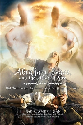 Abraham, Isaac, and the Altar of Fire by Amer-I-Can, Joe S.