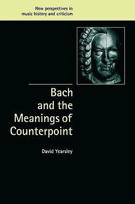 Bach and the Meanings of Counterpoint by Yearsley, David