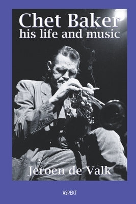 Chet Baker, his life and music by Valk, Jeroen de