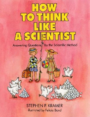 How to Think Like a Scientist: Answering Questions by the Scientific Method by Kramer, Stephen P.