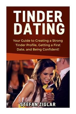 Tinder Dating: Your Guide to Creating a Strong Tinder Profile! by Ziglar, Stefan