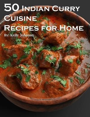 50 Indian Curry Creation Recipes for Home by Johnson, Kelly