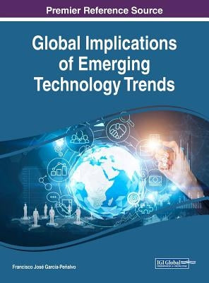 Global Implications of Emerging Technology Trends by García-Peñalvo, Francisco José