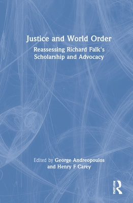 Justice and World Order: Reassessing Richard Falk's Scholarship and Advocacy by Andreopoulos, George