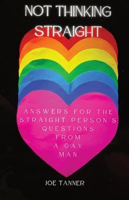 Not Thinking Straight: Answers for the Straight Person's Questions from a Gay Man by Tanner, Joe