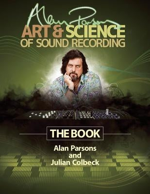 Alan Parsons' Art & Science of Sound Recording: The Book by Colbeck, Julian