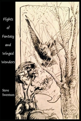 Flights of Fantasy and Winged Wonders by Swentson, Steve