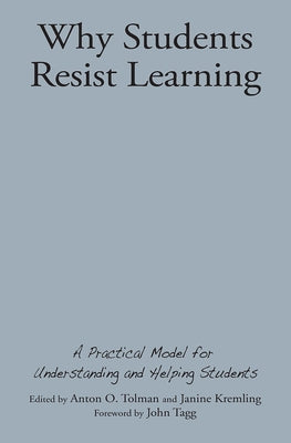 Why Students Resist Learning: A Practical Model for Understanding and Helping Students by Tagg, John