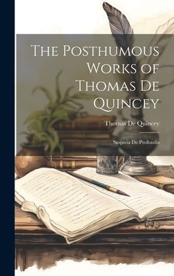 The Posthumous Works of Thomas De Quincey: Suspiria De Profundis by de Quincey, Thomas