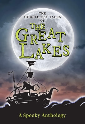 The Ghostliest Tales of the Great Lakes: A Spooky Anthology by Arcadia Children's Books