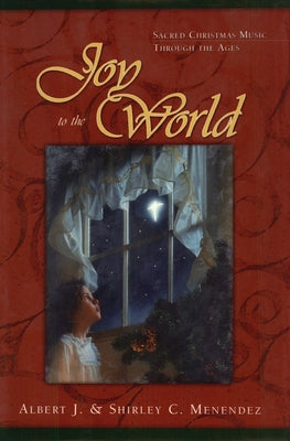 Joy to the World: Sacred Christmas Songs Through the Ages by Menendez, Albert J.