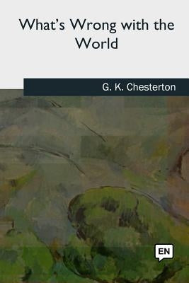 What's Wrong with the World by Chesterton, G. K.