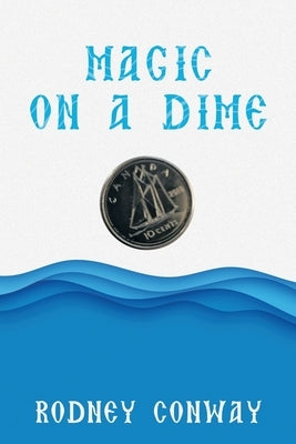 Magic on a Dime: Oh a Canadian Dime! by Conway, Rodney