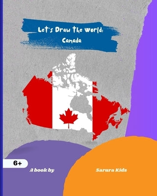 Let's Draw the World: Canada: Geography Drawing Practice by Kids, Sarura