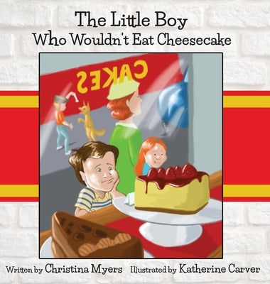 The Little Boy Who Wouldn't Eat Cheesecake: - Mom's Choice Award(R) Gold Medal Recipient by Myers, Christina