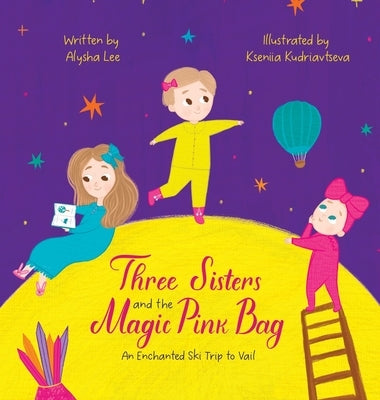 Three Sister and the Magic Pink Bag: An Enchanted Ski Trip to Vail by Lee, Alysha Tatiana