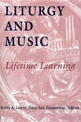 Liturgy and Music: Lifetime Learning by Leaver, Robin A.