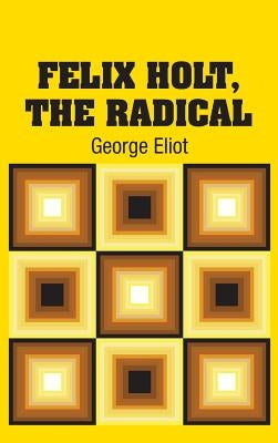 Felix Holt, The Radical by Eliot, George