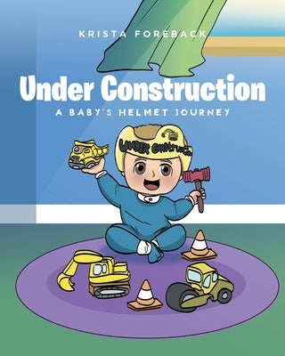 Under Construction: A Baby's Helmet Journey by Foreback, Krista