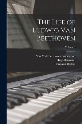 The Life of Ludwig Van Beethoven; Volume 3 by Thayer, Alexander Wheelock