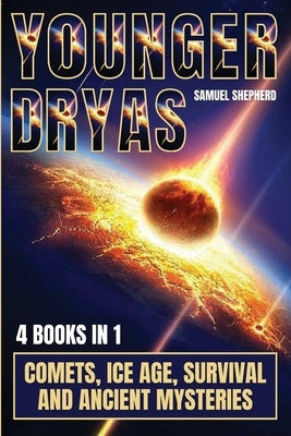 Younger Dryas: Comets, Ice Age, Survival And Ancient Mysteries by Shepherd, Samuel