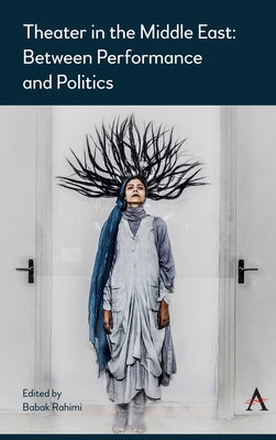 Theater in the Middle East: Between Performance and Politics by Rahimi, Babak