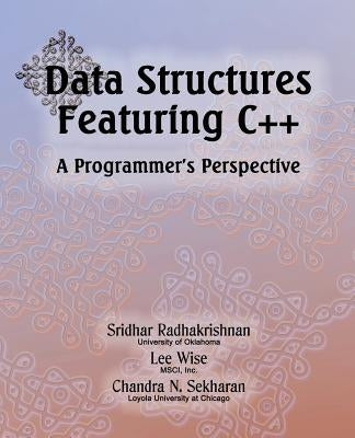 Data Structures Featuring C++ A Programmer's Perspective: Data Structures in C++ by Wise, Lee