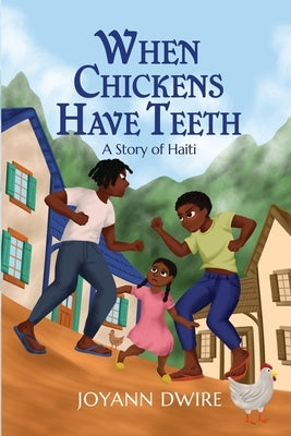 When Chickens Have Teeth: A Story of Haiti by Dwire, Joyann