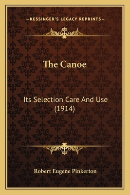 The Canoe: Its Selection Care And Use (1914) by Pinkerton, Robert Eugene