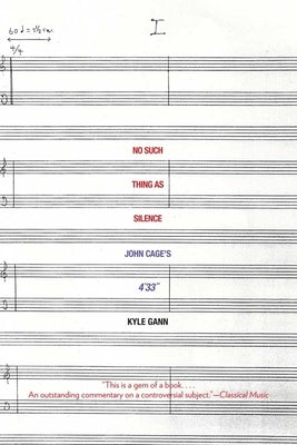 No Such Thing as Silence: John Cage's 4'33 by Gann, Kyle