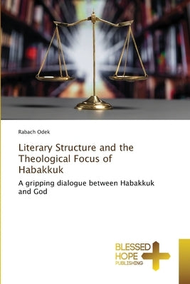 Literary Structure and the Theological Focus of Habakkuk by Odek, Rabach