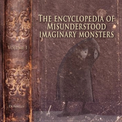 The Encyclopedia of Misunderstood Imaginary Monsters by Donnelly, Mark D.