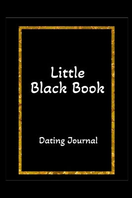 LITTLE BLACK BOOK Dating Journal: Specially designed interior pages for pertinent information, impressions, and to rate the date 1-10 by Creative Journals