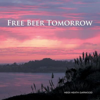 Free Beer Tomorrow by Garwood, Heidi Heath