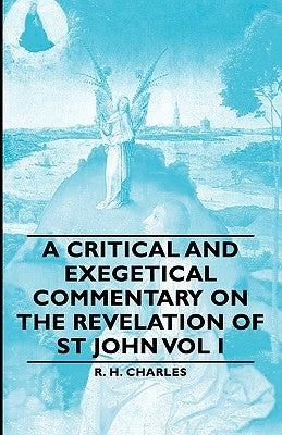 A Critical and Exegetical Commentary on the Revelation of St John Vol I by Charles, Robert Henry