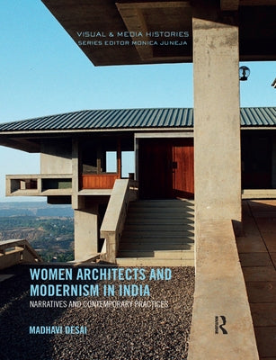 Women Architects and Modernism in India: Narratives and Contemporary Practices by Desai, Madhavi