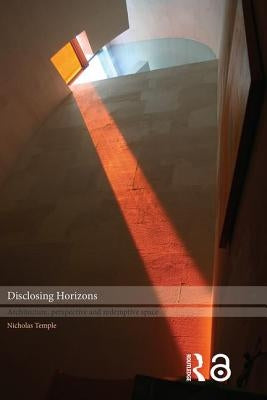 Disclosing Horizons: Architecture, Perspective and Redemptive Space by Temple, Nicholas