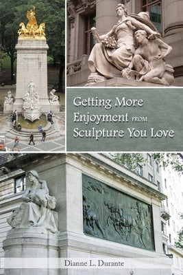 Getting More Enjoyment from Sculpture You Love by Durante, Dianne L.