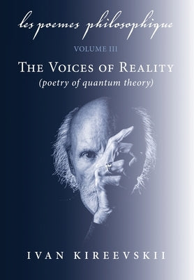 Les Poemes Philosophique (Volume 3): The Voices of Reality (poetry of quantum theory) by Kireevskii, Ivan