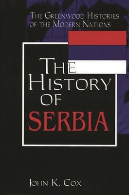 The History of Serbia by Cox, John K.