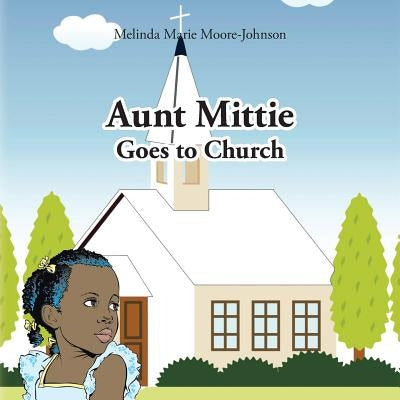 Aunt Mittie Goes to Church by Johnson, Melinda Marie Moore-