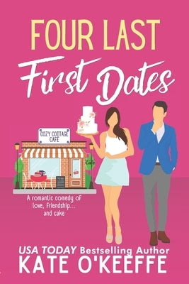 Four Last First Dates: A romantic comedy of love, friendship and one big cake by O'Keeffe, Kate