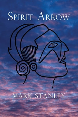 Spirit Arrow: An Illustrated Native American Historical Fiction Fantasy by Stanley, Mark