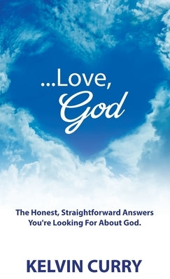 ...Love, God: The Honest, Straightforward Answers You're Looking For About God by Curry, Kelvin