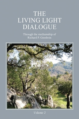 The Living Light Dialogue Volume 2: Spiritual Awareness Classes of the Living Light Philosophy by Goodwin, Richard P.