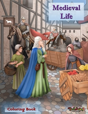 Medieval Life: Coloring Book: A relaxing and anti-stress coloring book for adults with 30 coloring illustrations related to the medie by Bookoloring, Art