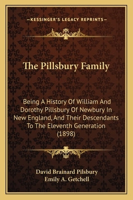 The Pillsbury Family: Being A History Of William And Dorothy Pillsbury Of Newbury In New England, And Their Descendants To The Eleventh Gene by Pilsbury, David Brainard